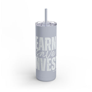 Motivational Skinny Tumbler | Earn Save Invest | 20oz