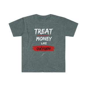 Treat Money Like Oxygen - Unisex Softstyle T-Shirt
